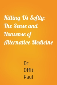 Killing Us Softly: The Sense and Nonsense of Alternative Medicine