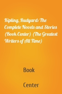 Kipling, Rudyard: The Complete Novels and Stories (Book Center) (The Greatest Writers of All Time)