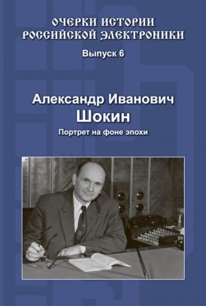 Обложка книги «Александр Иванович Шокин. Портрет на фоне эпохи» — Александр Шокин