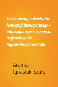 Instrumenty wdrażania koncepcji inteligentnego i inkluzywnego rozwoju w województwie kujawsko-pomorskim