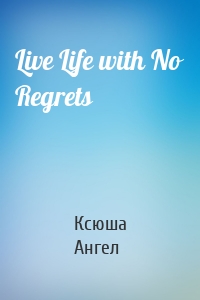 Live Life with No Regrets