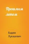 Вадим Лукашевич - Прошлым летом