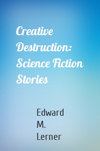Creative Destruction: Science Fiction Stories