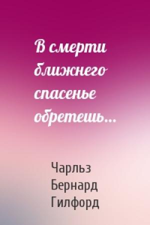 Обложка книги «В смерти ближнего спасенье обретешь…» — Чарльз Бернард Гилфорд