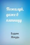 Вадим Жмудь - Пожалуй, даже в пятницу