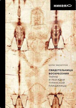Обложка книги «Свидетельница Воскресения. Тайны и разгадки Туринской Плащаницы» — Борис Филиппов
