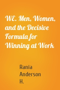 WE. Men, Women, and the Decisive Formula for Winning at Work