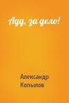 Александр Копылов - Адд, за дело!