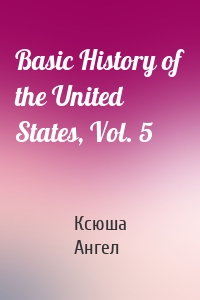 Basic History of the United States, Vol. 5