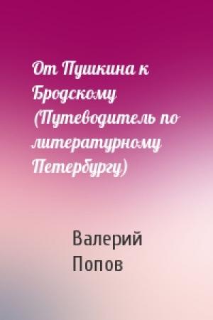 Обложка книги «От Пушкина к Бродскому (Путеводитель по литературному Петербургу)» — Валерий Попов