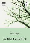 Иван Валуев - Записки отчаяния
