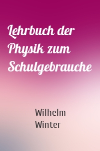 Lehrbuch der Physik zum Schulgebrauche