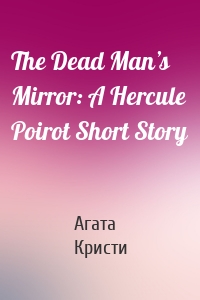 The Dead Man’s Mirror: A Hercule Poirot Short Story