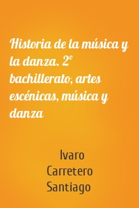 Historia de la música y la danza. 2º bachillerato, artes escénicas, música y danza