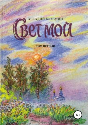Обложка книги «Свет мой. Том 1» — Аркадий Кузьмин