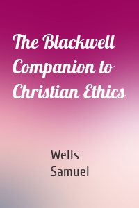 The Blackwell Companion to Christian Ethics