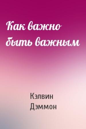 Обложка книги «Как важно быть важным» — Кэлвин Дэммон