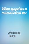 Александр Тюрин - Иван-царевич и титановый пес
