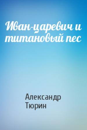 Обложка книги «Иван-царевич и титановый пес» — Александр Тюрин