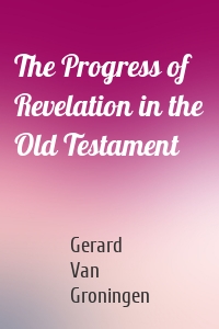 The Progress of Revelation in the Old Testament