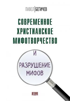 Обложка книги «Современное христианское мифотворчество и разрушение мифов» — Павел Бегичев