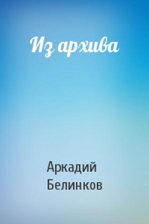 Обложка книги «Из архива» — Аркадий Викторович Белинков
