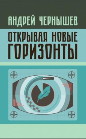 Обложка книги «Открывая новые горизонты. Споры у истоков русcкого кино. Жизнь и творчество Марка Алданова» — Андрей Чернышев