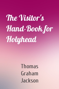 The Visitor's Hand-Book for Holyhead