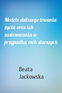 Modele dalszego trwania życia oraz ich zastosowania w przypadku osób starszych