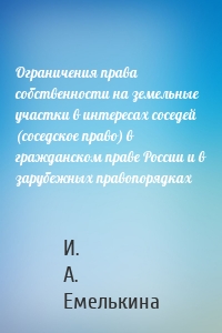 Ограничения права собственности на земельные участки в интересах соседей (соседское право) в гражданском праве России и в зарубежных правопорядках