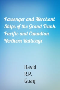 Passenger and Merchant Ships of the Grand Trunk Pacific and Canadian Northern Railways