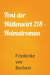 Toni der Hüttenwirt 218 – Heimatroman