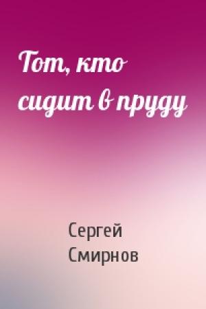 Обложка книги «Тот, кто сидит в пруду» — Сергей Смирнов