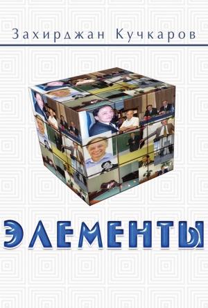 Обложка книги «Элементы. Идеи. Мысли. Выводы 1989–2016» — Захирджан Кучкаров