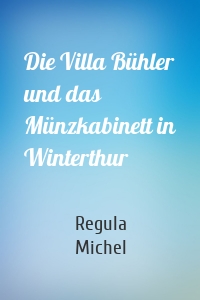 Die Villa Bühler und das Münzkabinett in Winterthur