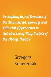 Prompting in/ex/Tensions of the Manuscript. Literary and Editorial Approaches to Selected Early Play Scripts of the Abbey Theatre