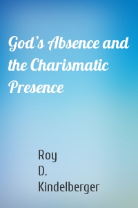 God’s Absence and the Charismatic Presence