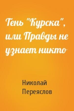 Обложка книги «Тень "Курска", или Правды не узнает никто» — Николай Переяслов