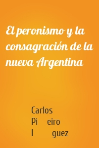 El peronismo y la consagración de la nueva Argentina