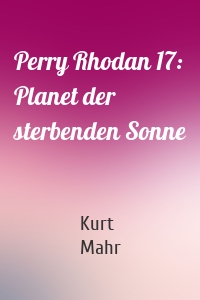 Perry Rhodan 17: Planet der sterbenden Sonne
