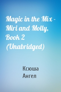 Magic in the Mix - Miri and Molly, Book 2 (Unabridged)