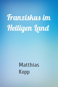 Franziskus im Heiligen Land