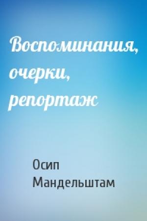 Обложка книги «Воспоминания, очерки, репортаж» — Осип Мандельштам