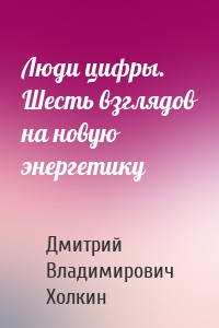 Люди цифры. Шесть взглядов на новую энергетику