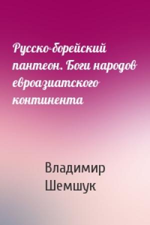 Обложка книги «Русско-борейский пантеон. Боги народов евроазиатского континента» — Владимир Шемшук