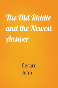 The Old Riddle and the Newest Answer