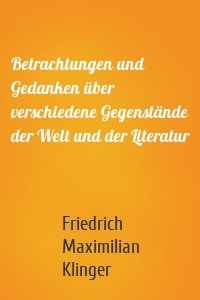 Betrachtungen und Gedanken über verschiedene Gegenstände der Welt und der Literatur