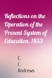 Reflections on the Operation of the Present System of Education, 1853