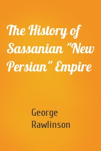 The History of Sassanian "New Persian" Empire