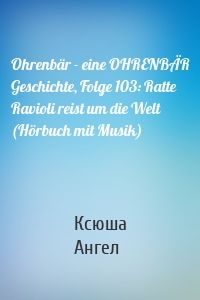 Ohrenbär - eine OHRENBÄR Geschichte, Folge 103: Ratte Ravioli reist um die Welt (Hörbuch mit Musik)